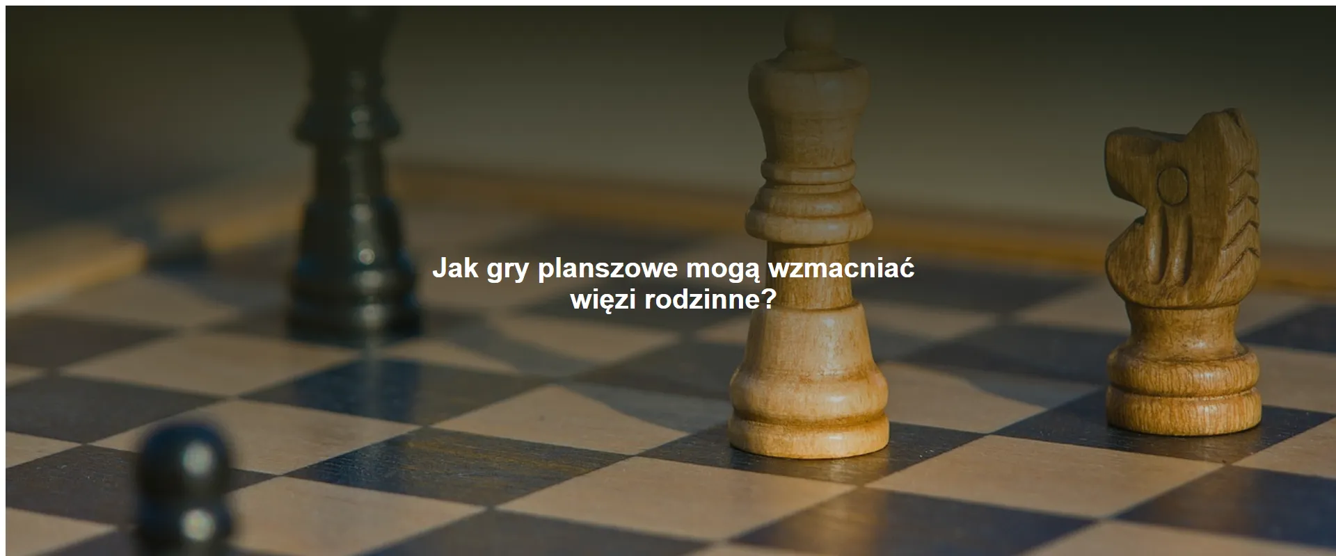 Jak gry planszowe mogą wzmacniać więzi rodzinne?