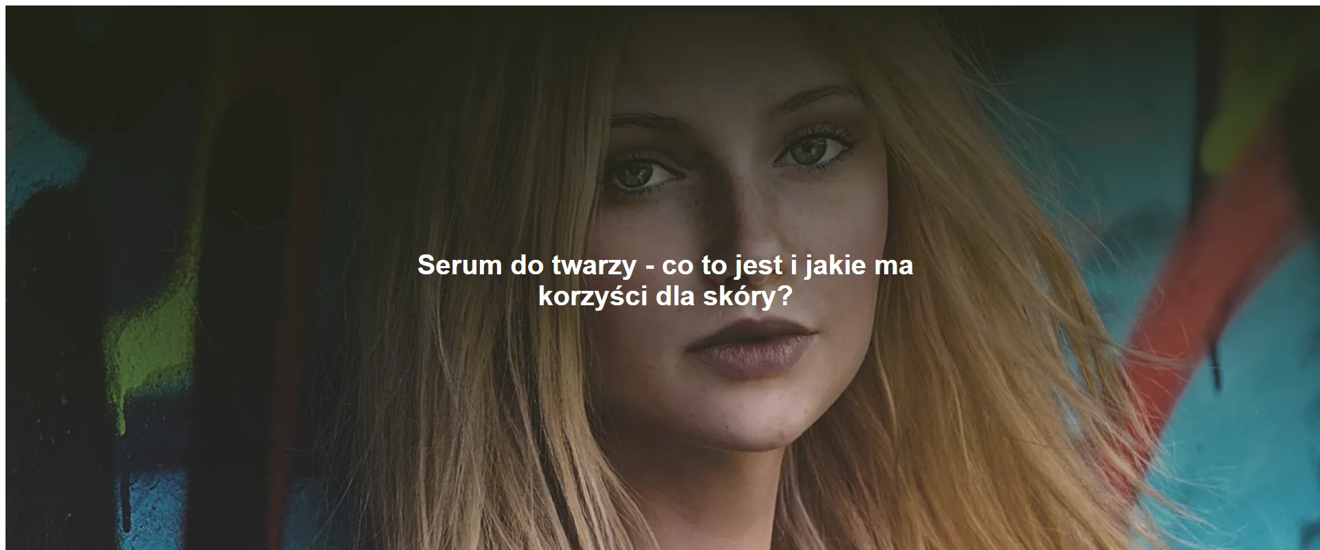 Serum do twarzy - co to jest i jakie ma korzyści dla skóry?